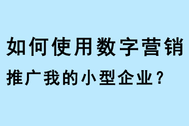 如何使用數(shù)字營銷推廣我的小型企業(yè)？