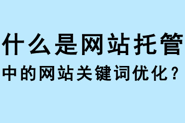 什么是網(wǎng)站托管中的網(wǎng)站關(guān)鍵詞優(yōu)化？
