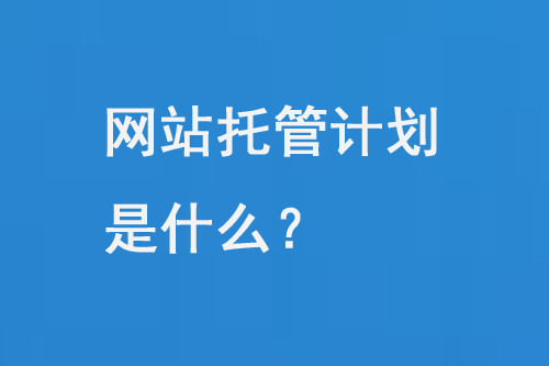 網(wǎng)站托管計劃是什么？