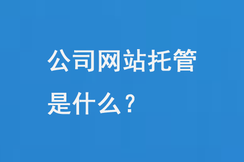 公司網(wǎng)站托管是什么？